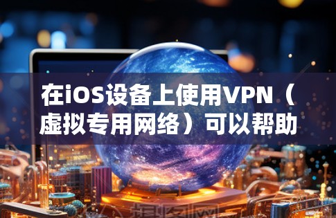 在iOS设备上使用VPN（虚拟专用网络）可以帮助你加密网络流量、保护隐私、访问受地域限制的内容等。以下是关于iOS上VPN的详细指南